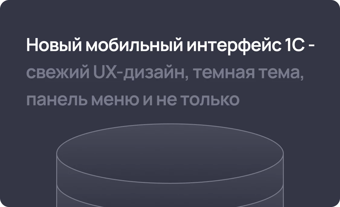 Новый мобильный интерфейс 1С - свежий UX-дизайн, темная тема, панель меню