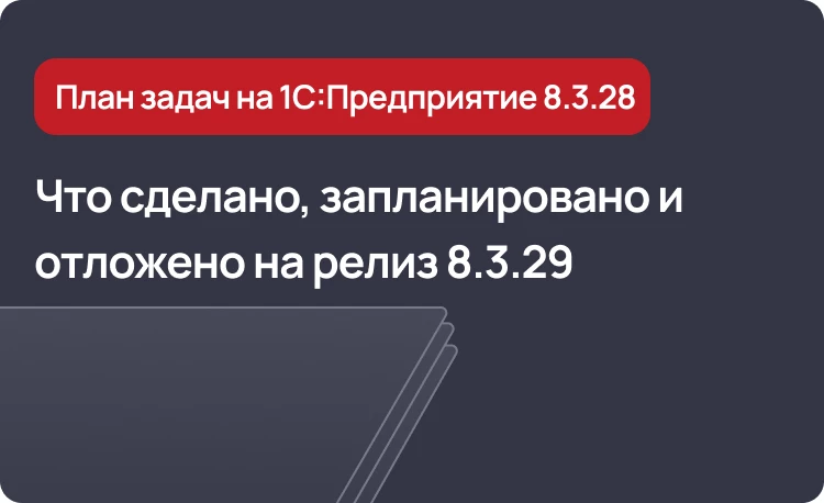 Платформа 1С 8.3.28 - что сделано, запланировано и отложено