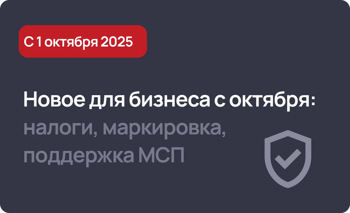 Новое для бизнеса с 1 октября 2025: налоговые льготы и корректировки, маркировка, поддержка МСП
