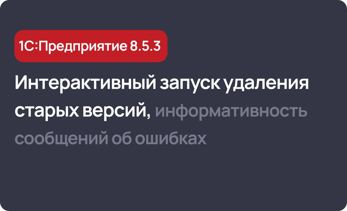 Новинки платформы 1С:Предприятие 8.5.3 - доработки уведомлений об ошибках, автоудаления старых версий
