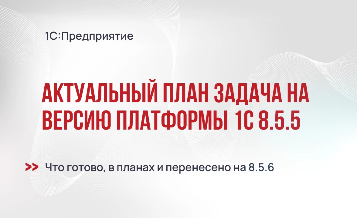 Актуальный план задач на версию платформы 1С:Предприятие 8.5.5