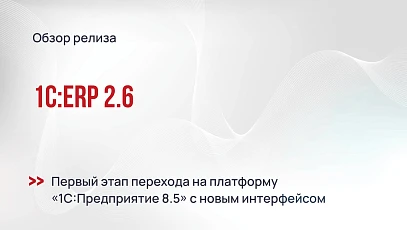 1С:ERP 2.6 — первый шаг к платформе 8.5 и новые возможности для закупок и учета