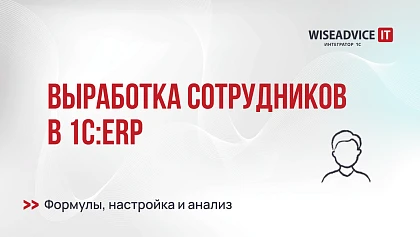 Выработка сотрудников в 1С:ERP: формулы, настройка и анализ