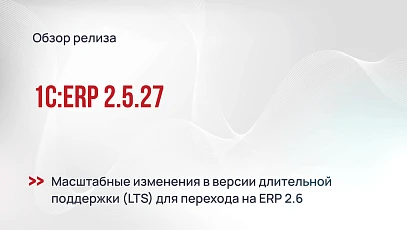 1С:ERP 2.5.27 — общий обзор релиза длительной поддержки (LTS) 