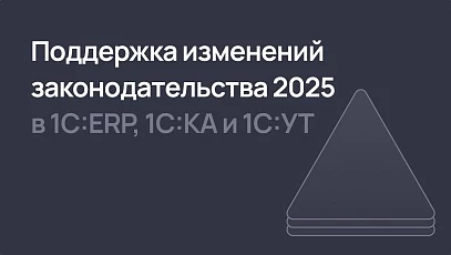 Поддержка изменений законодательства 2025 в 1С:ERP и не только