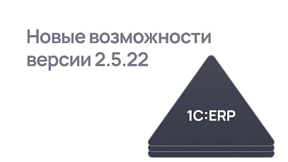 Обзор нового релиза 1С:ERP 2.5.22