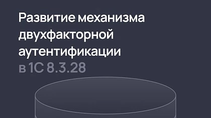 Как будет развиваться механизм двухфакторной аутентификации в версии платформы 1С 8.3.28