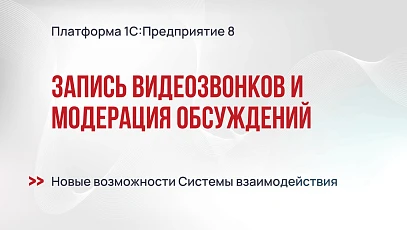 Запись видеозвонков и модерация обсуждений: новые возможности Системы взаимодействия
