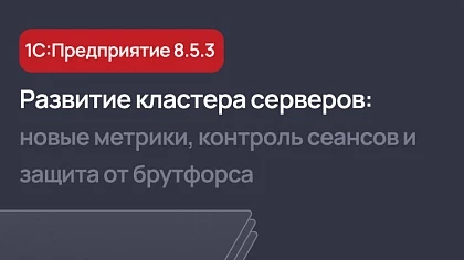Возможности кластера серверов в 1С 8.5.3: новые метрики, контроль сеансов и защита от брутфорса
