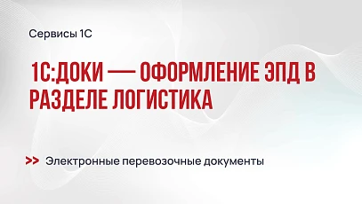Новинка 1С:Доки — оформление ЭПД в разделе Логистика