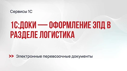 Новинка 1С:Доки — оформление ЭПД в разделе Логистика