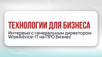 Технологии для бизнеса - генеральный директор WiseAdvice-IT на ПРО Бизнес