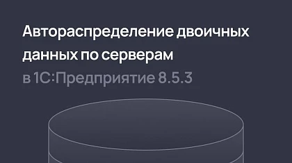 Автораспределение «горячих» и «холодных» двоичных данных по серверам в 1С:Предприятие 8.5.3