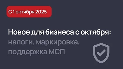Новое для бизнеса с 1 октября 2025: налоговые льготы и корректировки, маркировка, поддержка МСП