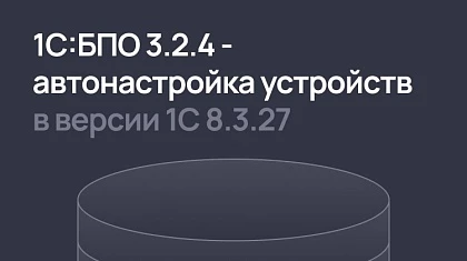 1С:БПО 3.2.4 - автонастройка устройств, больше возможностей эквайринговых терминалов и дисплеев