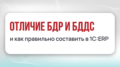 Отличие БДР и БДДС, и как правильно составить в 1С:ERP