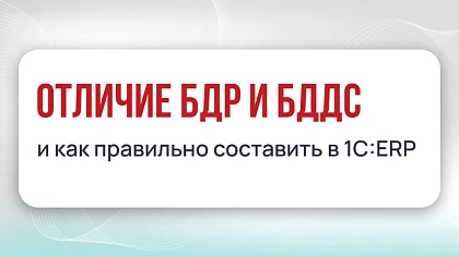 Отличие БДР и БДДС, и как правильно составить в 1С:ERP