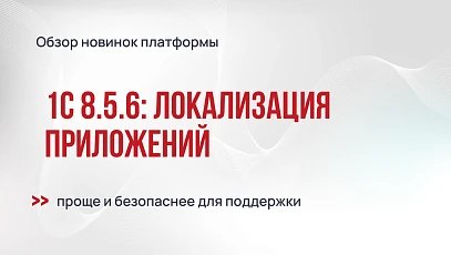 Локализация приложений в 1С:Предприятие 8.5.6 станет проще и безопаснее для поддержки